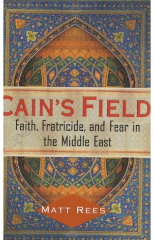 Cain's Field - Faith, Fratricide, and Fear in the Middle East